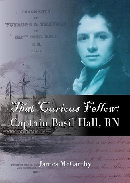 That Curious Fellow
Captain Basil Hall, RN, James McCarthy