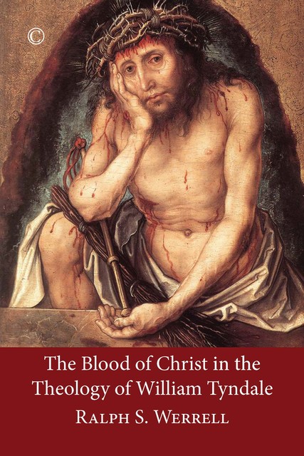 The Blood of Christ in the Theology of William Tyndale, Ralph S. Werrell