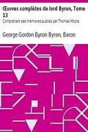 Œuvres complètes de lord Byron, Tome 13 Comprenant ses mémoires publiés par Thomas Moore, Baron, George Gordon Byron Byron