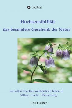 Hochsensibilität – das besondere Geschenk der Natur, Iris Fischer