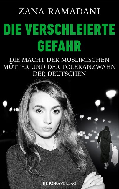 Die verschleierte Gefahr | Die Macht der muslimischen Mütter und der Toleranzwahn der Deutschen, Zana Ramadani