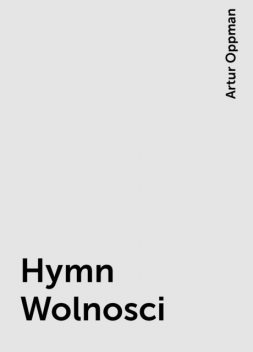 Hymn Wolnosci, Artur Oppman