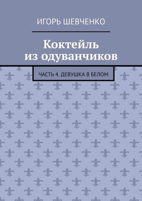 Коктейль из одуванчиков. Часть 4. Девушка в белом, Игорь Шевченко