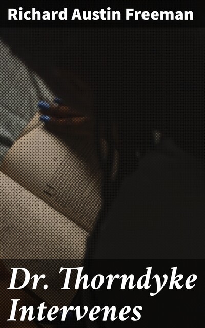 Dr. Thorndyke Intervenes, R.Austin Freeman