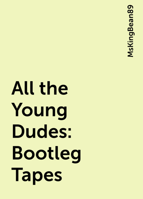 All the Young Dudes: Bootleg Tapes, MsKingBean89