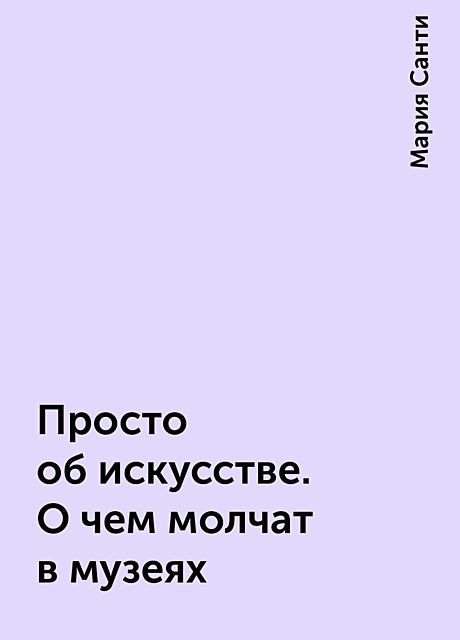 Просто об искусстве. О чем молчат в музеях, Мария Санти