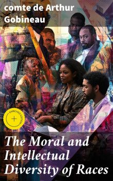 The Moral and Intellectual Diversity of Races, comte de Arthur Gobineau