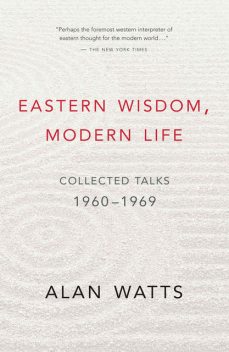 Eastern Wisdom, Modern Life, Alan Watts