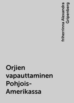 Orjien vapauttaminen Pohjois-Amerikassa, friherrinna Alexandra Gripenberg