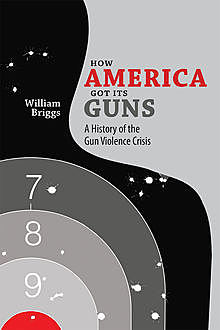 How America Got Its Guns, William Briggs