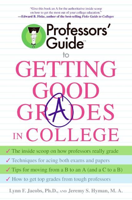 Professors' Guide™ to Getting Good Grades in College, Jeremy S.Hyman, Lynn F.Jacobs