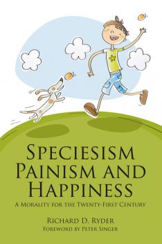 Speciesism, Painism and Happiness, Richard D. Ryder