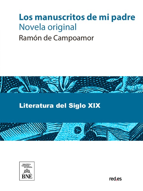 Los manuscritos de mi padre : novela original. Tomo I, Ramón De Campoamor