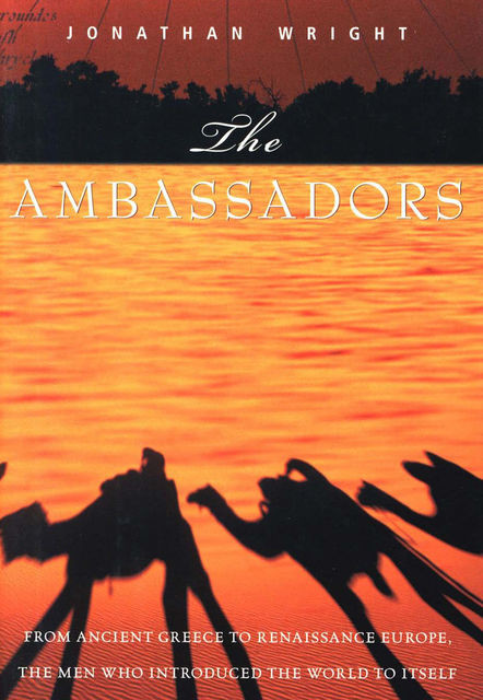 The Ambassadors: From Ancient Greece to the Nation State, Jonathan Wright