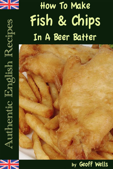 How To Make Fish & Chips In A Beer Batter, Geoff Wells