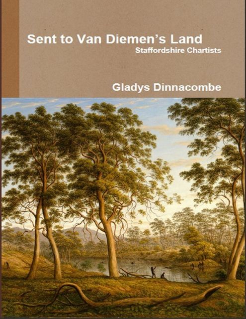 Sent to Van Diemen’s Land – Staffordshire Chartists, Gladys Dinnacombe