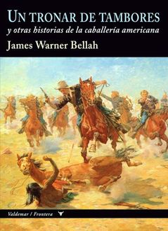 Un Tronar De Tambores Y Otros Relatos De La Caballería Americana, James Warner Bellah