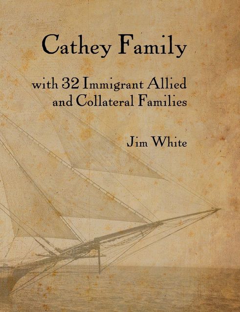 Cathey Family: With 32 Immigrant Allied and Collateral Families, Jim White