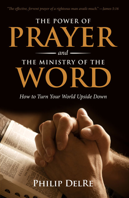 The Power of Prayer and the Ministry of the Word, Philip DelRe