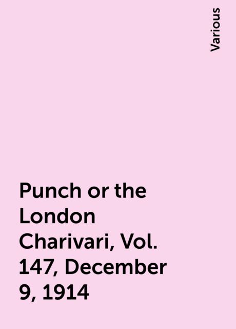 Punch or the London Charivari, Vol. 147, December 9, 1914, Various