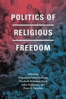 Politics of Religious Freedom, Winnifred Fallers Sullivan, Elizabeth Shakman Hurd, Peter G. Danchin, Saba Mahmood