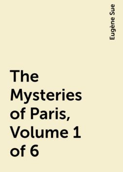 The Mysteries of Paris, Volume 1 of 6, Eugène Sue