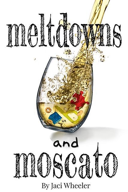 Meltdowns and Moscato, Jaci Wheeler