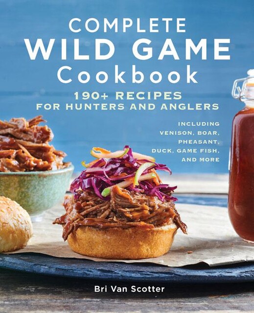 Complete Wild Game Cookbook, Bri Van Scotter