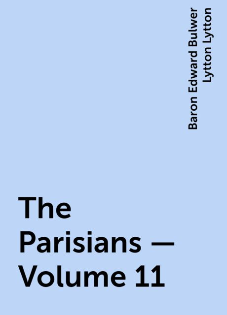 The Parisians — Volume 11, Baron Edward Bulwer Lytton Lytton