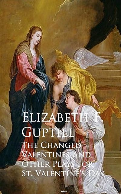 The Changed Valentines and A Romance of St. Valentine's Day, Elizabeth F. Guptill