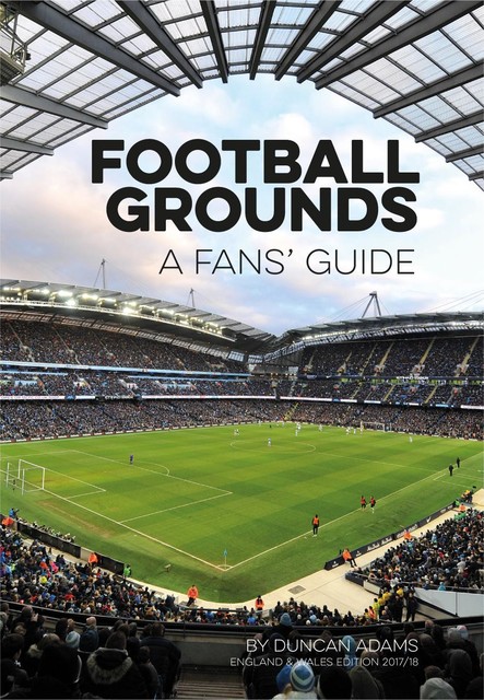 Football Grounds: A Fan's Guide 2017–18, Duncan Adams