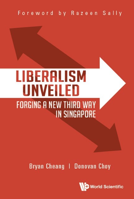 Liberalism Unveiled: Forging A New Third Way In Singapore, Bryan Yi Da Cheang, Donovan Choy