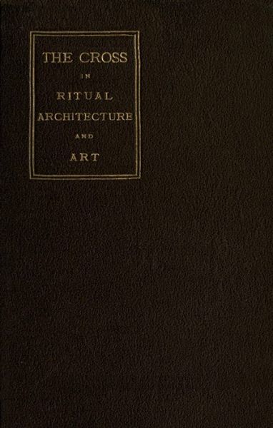 The Cross in Ritual, Architecture and Art, Geo.S. Tyack