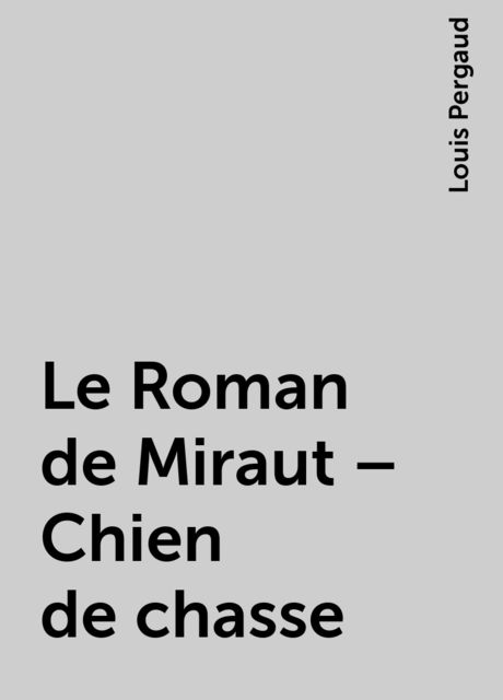 Le Roman de Miraut – Chien de chasse, Louis Pergaud