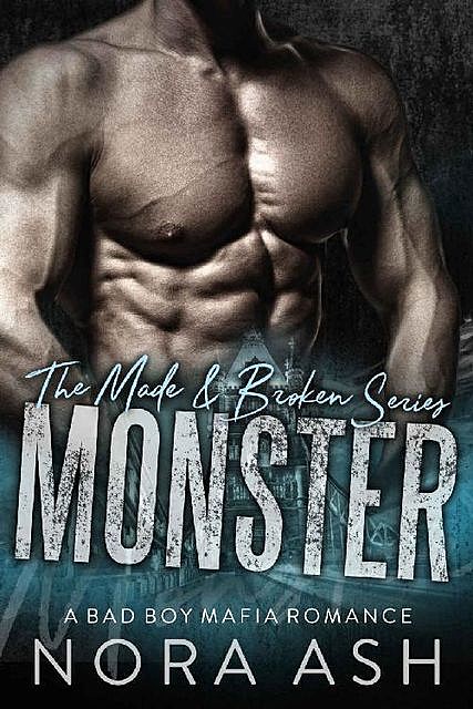 Monster: Made & Broken (A Mafia Bad Boy Romance), Nora Ash