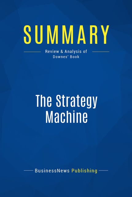 Summary : The Strategy Machine – Larry Downes, BusinessNews Publishing