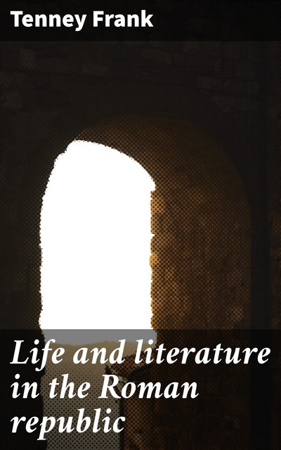 Life and literature in the Roman republic, Tenney Frank
