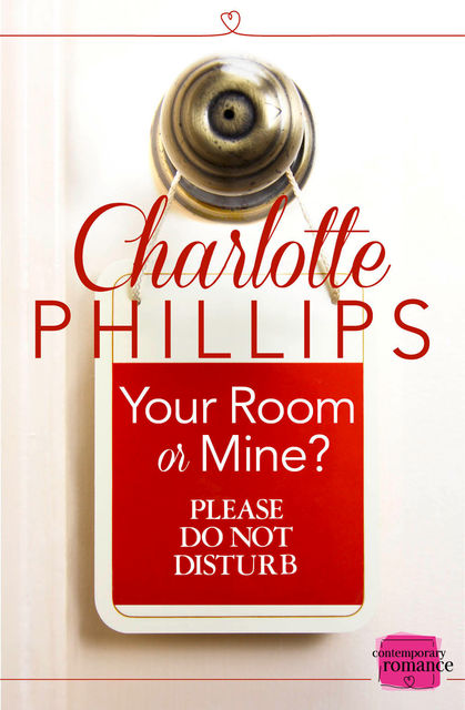 Your Room or Mine?: HarperImpulse Contemporary Fiction (A Novella) (Do Not Disturb, Book 1), Charlotte Phillips