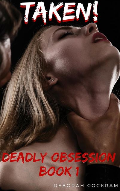 Taken! Deadly Obsession Book 1, Deborah Cockram