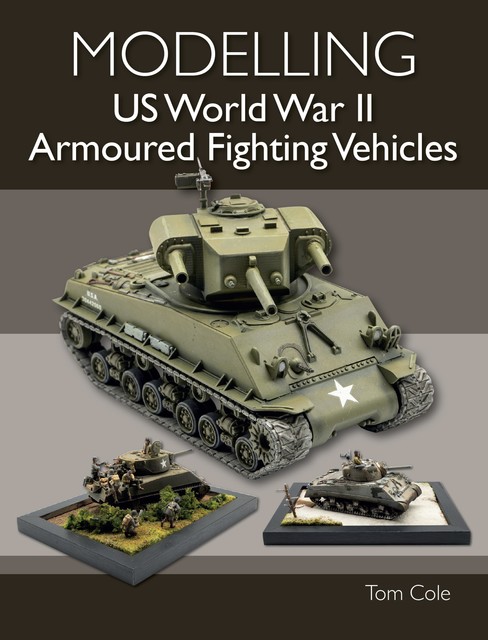 Modelling US World War II Armoured Fighting Vehicles, Tom Cole