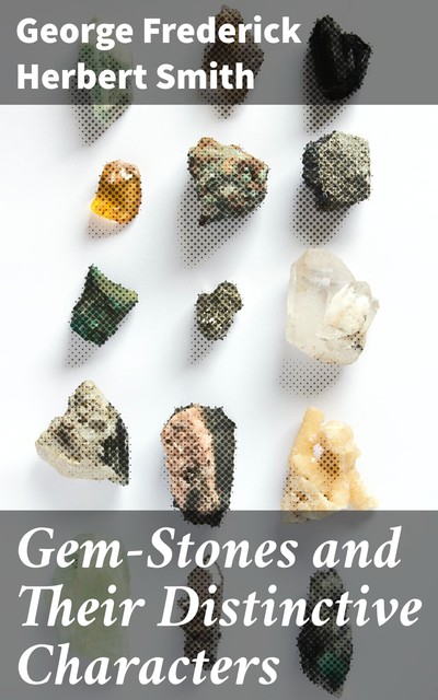 Gem-Stones and Their Distinctive Characters, George Frederick Herbert Smith