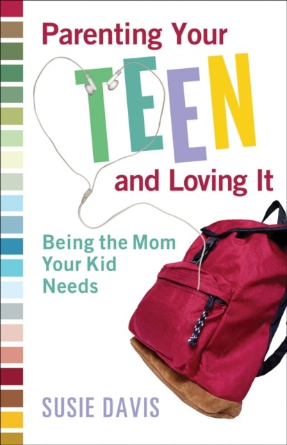 Parenting Your Teen and Loving It, Susie Davis
