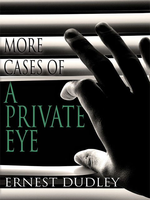 More Cases of a Private Eye: Classic Crime Stories, Ernest Dudley