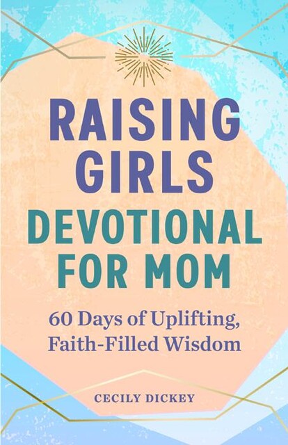 Raising Girls: Devotional for Mom, Cecily Dickey