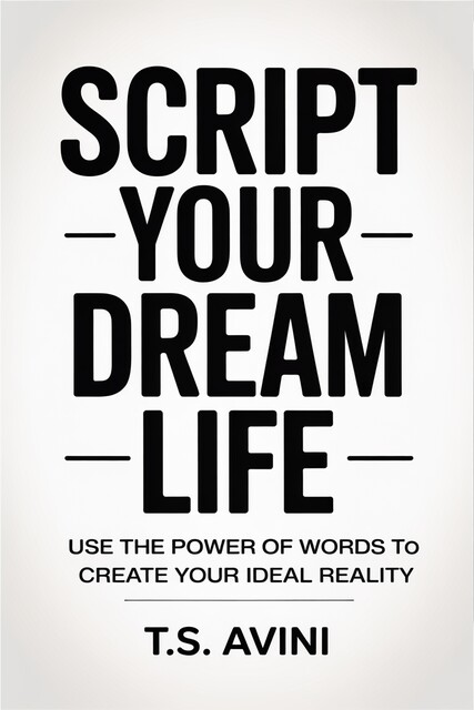 Script Your Dream Life, T. S Avini