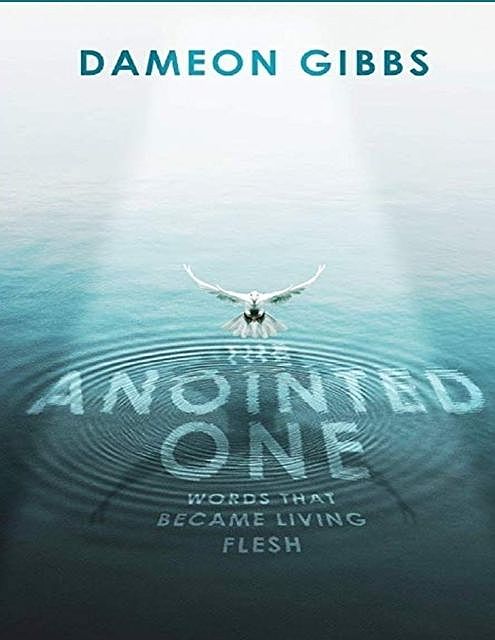 The Anointed One: Words That Became Living Flesh, Dameon Gibbs