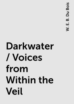 Darkwater / Voices from Within the Veil, W. E. B. Du Bois