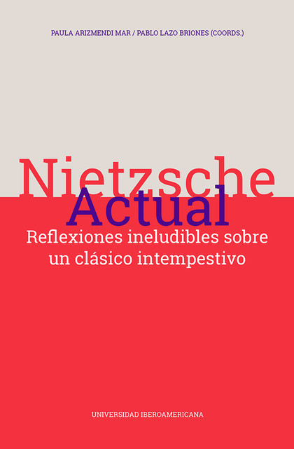 Nietzsche actual: reflexiones ineludibles sobre un clásico intempestivo, Pablo Lazo Briones, Paula Arizmendi Mar