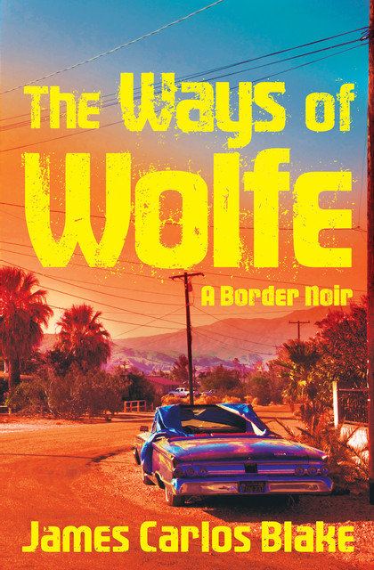 The Ways of Wolfe, James Carlos Blake