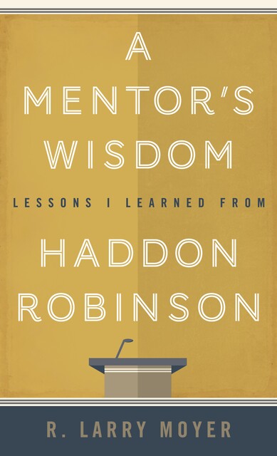 A Mentor's Wisdom, R Larry Moyer